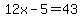 12x-5=43