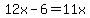 12x-6=11x