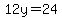 12y=24