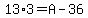 13%2A3+=+A+-+36