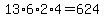 13%2A6%2A+2%2A4=+624