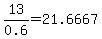 13%2F0.6=21.6667