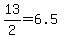 13%2F2=6.5