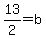13%2F2=b