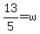 13%2F5=w