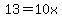13=10x