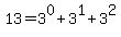 13=3%5E0%2B3%5E1%2B3%5E2