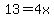 13=4x