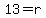 13=r