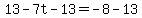 13-7t-13=-8-13