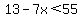 13-7x%3C55