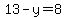 13-y=8