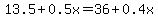 13.5+%2B+0.5x+=+36%2B0.4x