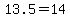 13.5+=14
