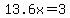 13.6x=3