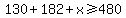 130%2B182+%2B+x+%3E=+480