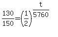130%2F150=%281%2F2%29%5E%28t%2F5760%29