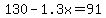 130-1.3x=91