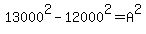 13000%5E2+-+12000%5E2+=+A%5E2