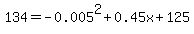134=-0.005%5E2+%2B+0.45x+%2B+125