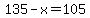 135-x+=+105