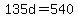 135d=540