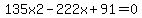 135x2+-+222x+%2B+91=+0