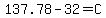 137.78-32=C