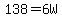 138=6W