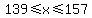 139%3C=x%3C=157