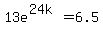 13e%5E%2824k%29=6.5