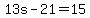 13s-21=15