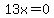 13x=0