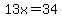 13x=34