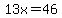 13x=46