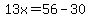 13x=56-30