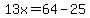 13x=64-25