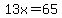 13x=65