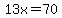 13x=70