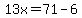 13x=71-6