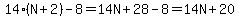 14%2A%28N%2B2%29-8=14N%2B28-8=14N%2B20