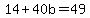 14%2B40b+=+49