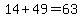 14%2B49=+63+