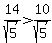 14%2Fsqrt%285%29%3E10%2Fsqrt%285%29