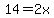 14=2x