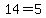 14=5