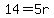 14=5r