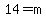 14=m