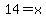 14=x