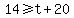 14%3E=t%2B20